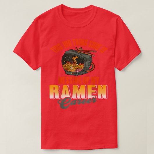 This job thing sure is messing up my ramen career tシャツ (デザイン正面)