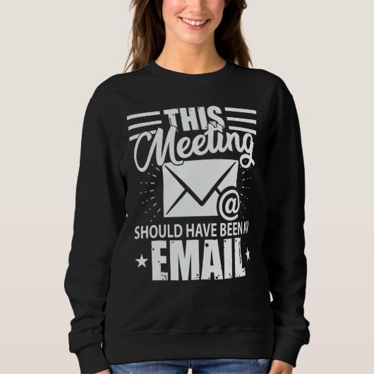 This Meeting Should Have Been An Email  Geek スウェットシャツ (正面)
