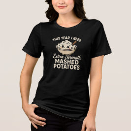 THIS YEAR I NEED  Extra Strength  MASHED POTATOES トライブレンドＴシャツ