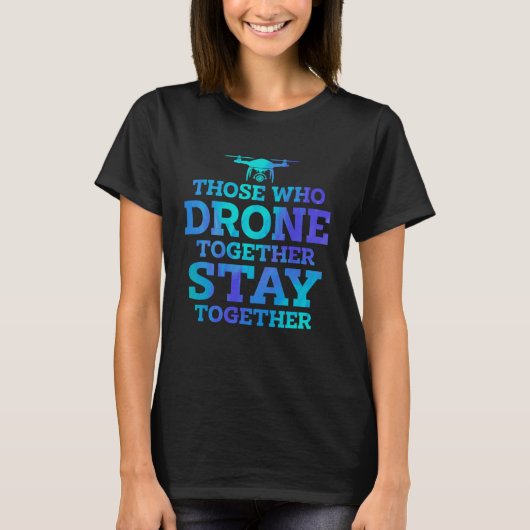 Those Who Drone Together Stay Forever Drone Flying Tシャツ (正面)