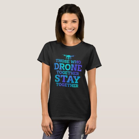 Those Who Drone Together Stay Forever Drone Flying Tシャツ (正面フル)