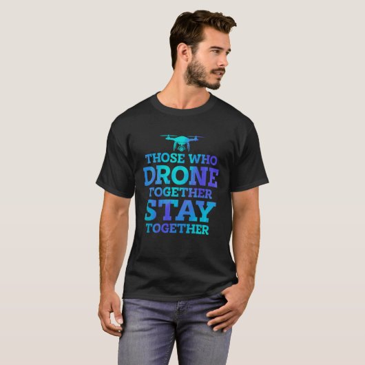 Those Who Drone Together Stay Forever Drone Flying Tシャツ (正面フル)