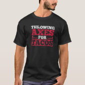 Throwing Axes For Tacos For An Axe Throwing Champi Tシャツ (正面)