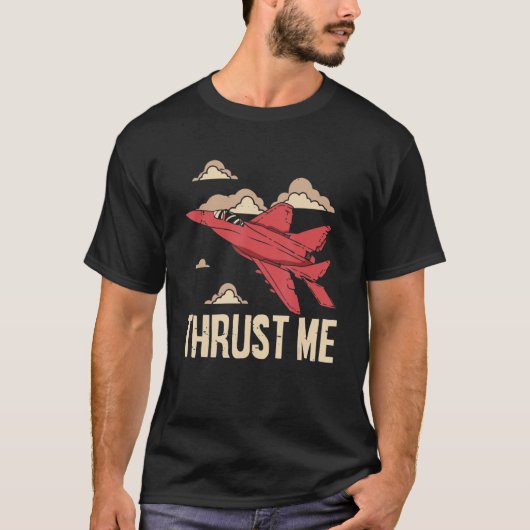 Thrust Me Fighter Jet Pilot Aviator Aviation Airpl Tシャツ (正面)