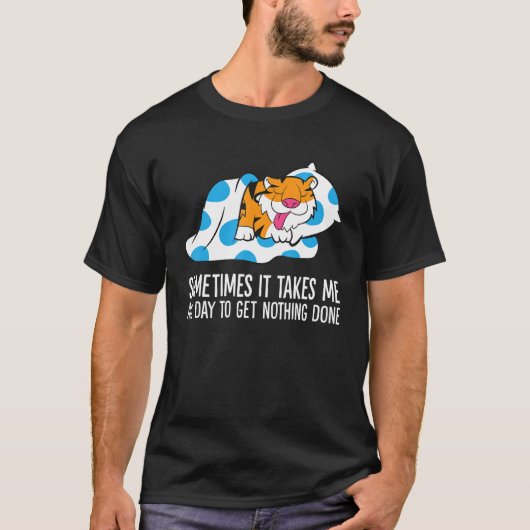 Tiger Sometimes It Takes Me All Day To Get Nothing Tシャツ (正面)