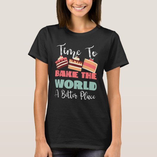Time To Bake The World A Better Place Tシャツ (正面)