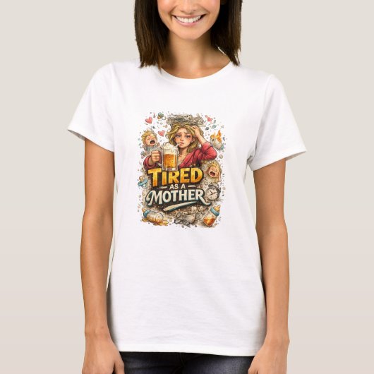 Tired as a Mother - Mother's Day Tシャツ (正面)