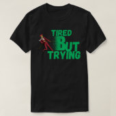 Tired But Trying  for Motivation, Persistence Tシャツ (デザイン正面)