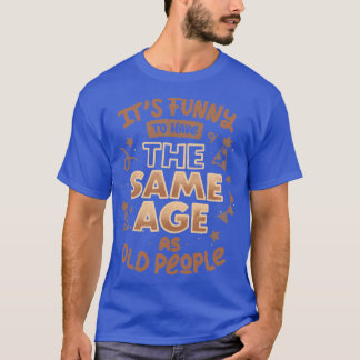 Toによる「お年寄りと同じ年齢になるなんて、笑っちゃう」 Tシャツ