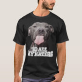 To All My Haters Pitbull Dog    Tシャツ (正面)
