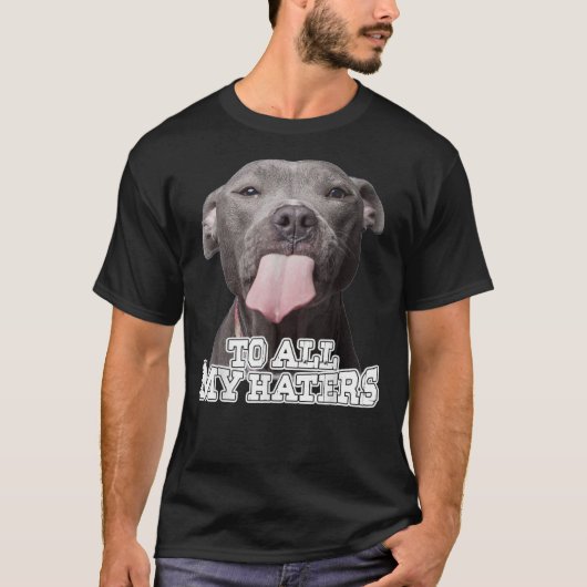To All My Haters Pitbull Dog Tシャツ (正面)