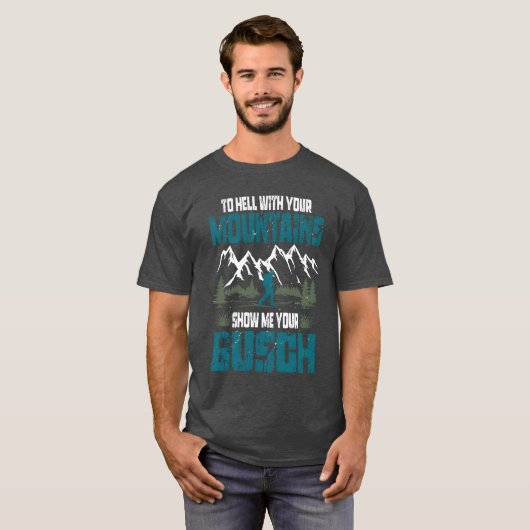 To Hell with Your Mountains Show me Your Busch Fun Tシャツ (正面フル)