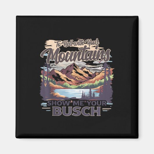 To Hell With Your Mountains Show Me Your Busch Hum マグネット (正面)