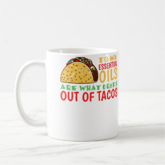 To Me Oils Are What Drips Out Of Tacos コーヒーマグカップ