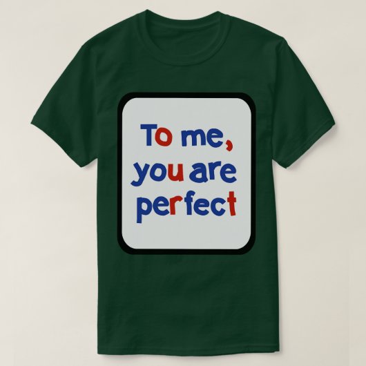 To Me You are Perfect Sign in Frameタイポグラフィ Tシャツ (デザイン正面)