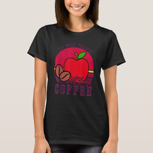 To Much Teacher Not Enough Coffee  Teacher 1 Tシャツ (正面)