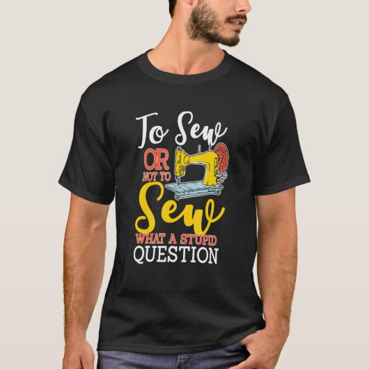 To Sew Or Not To Sew What A Stupid Question  Sewin Tシャツ (正面)