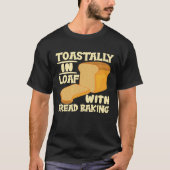 Toastally In Loaf With Bread Baking Enthusiast Tシャツ (正面)