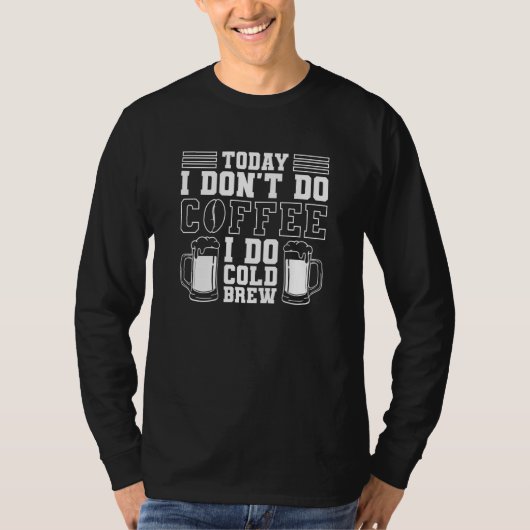 Today I Don't Do Coffee I Do Cold Brew   Teacher Tシャツ (正面)