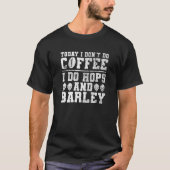 Today I Don't Do Coffee I Do Hops And Barley  Teac Tシャツ (正面)