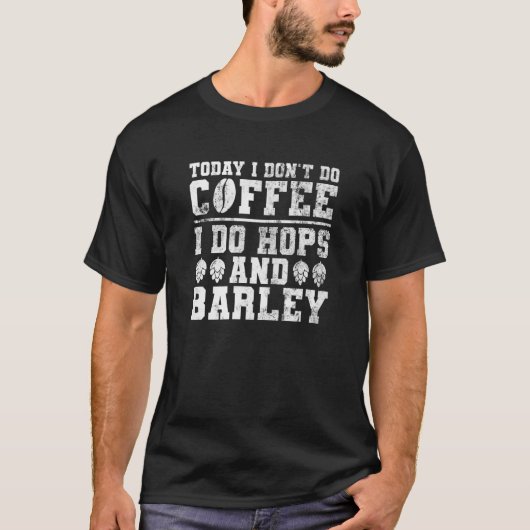 Today I Don't Do Coffee I Do Hops And Barley  Teac Tシャツ (正面)
