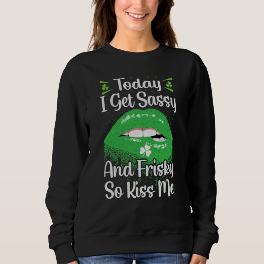 Today I Get Sassy And Frisky So Kiss Me St Patrick スウェットシャツ (正面)