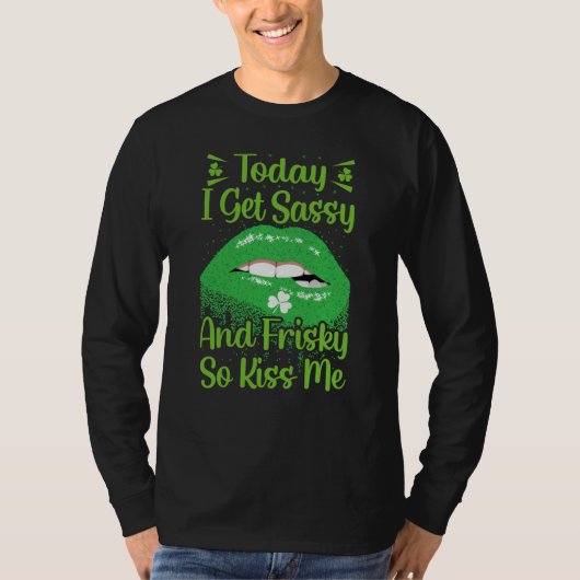 Today I Get Sassy And Frisky So Kiss Me St Patrick Tシャツ (正面)