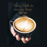 Today I Will Do Amazing Things /Funny Coffee Quote ポスター<br><div class="desc">A close up photo of a hand holding a cup of cappucino and a coffee quote "Today I will do amazing things. But firts,  coffee"</div>