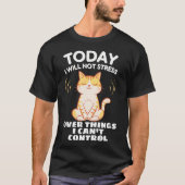 Today I Will Not Stress Over Things I Can'T Contro Tシャツ (正面)