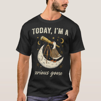 Today Im A Serious Goose Funny Astronomer Tシャツ