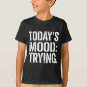 Today’s Mood Trying Distressed Motivation Quote Si Tシャツ (正面)