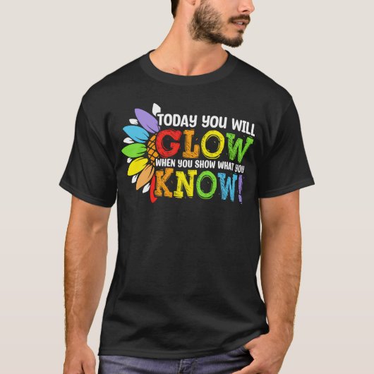 Today You Will Glow When You Show W You Know For g Tシャツ (正面)