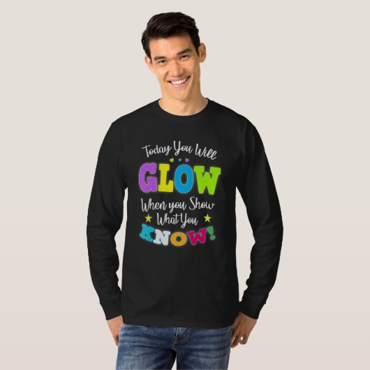 Today You Will Glow When You Show What You Know fo Tシャツ (正面フル)