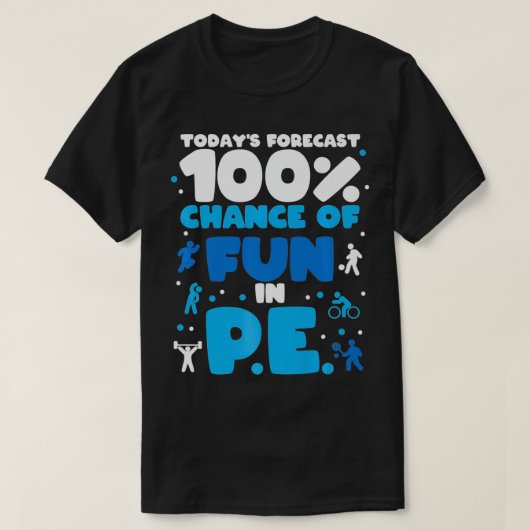 Today's forecast 100 chance of fun in PE Teacher P Tシャツ (デザイン正面)