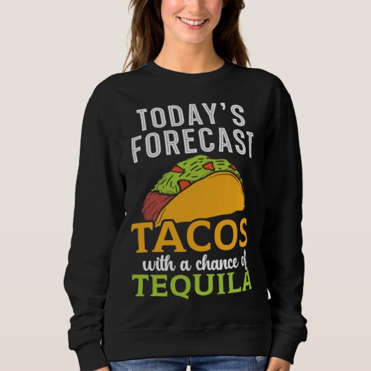 Today's Forecast Tacos With A Chance Of Tequila Dr スウェットシャツ (正面)