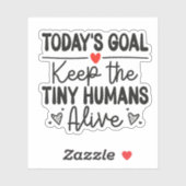 Today's Goal Keep The Tiny Humans Alive Sticker シール (シート)