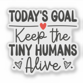 Today's Goal Keep The Tiny Humans Alive Sticker シール