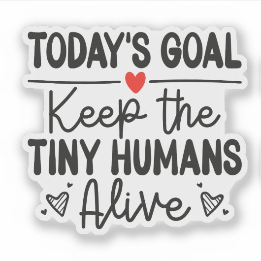Today's Goal Keep The Tiny Humans Alive Sticker シール (正面)