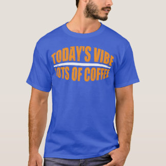 Todays Vibe Lots Of Coffee funny Tシャツ