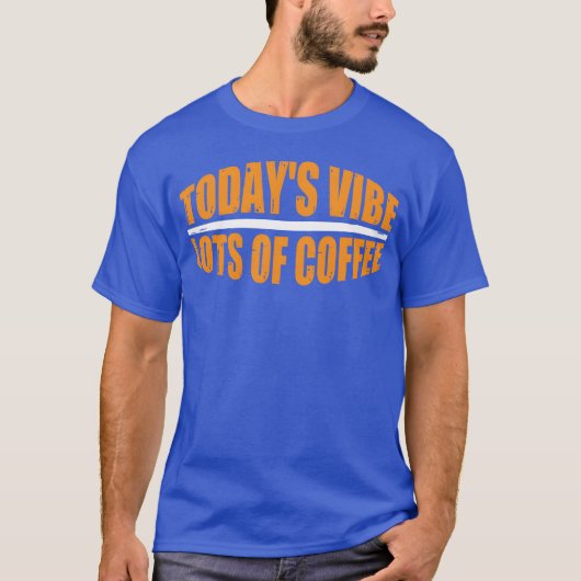 Todays Vibe Lots Of Coffee funny Tシャツ (正面)