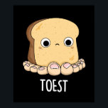 Toest Funny Toast with Toes Pun Dark BG ポスター<br><div class="desc">Toest Funny Toast with Toes Pun features a cute slice of toast with toes! Funny Pun gift for family and friends who love toesty puns.</div>