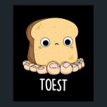 Toest Funny Toast with Toes Pun Dark BG ポスター<br><div class="desc">Toest Funny Toast with Toes Pun features a cute slice of toast with toes! Funny Pun gift for family and friends who love toesty puns.</div>