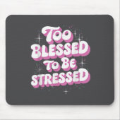 Too Blessed To Be Stressed  マウスパッド (正面)