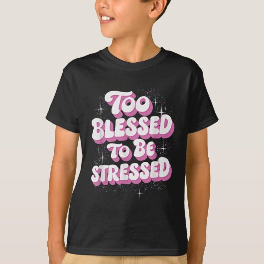Too Blessed To Be Stressed  Tシャツ (正面)