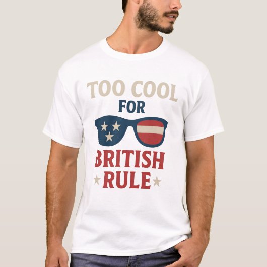 Too Cool for British Rule – アメリカ独立 Tシャツ (正面)