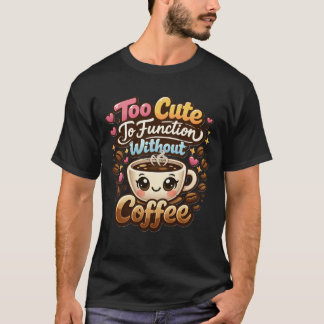 Too Cute To Function Without Coffee Funny Cute Cof Tシャツ
