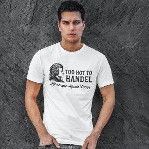 Too Hot to Handel - Baroque Music Lover Tシャツ
