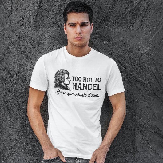 Too Hot to Handel - Baroque Music Lover Tシャツ