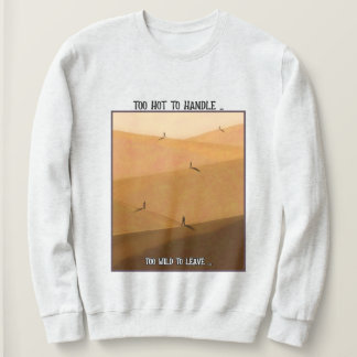 Too Hot To Handle Too Wild To Leave Desert Camping スウェットシャツ