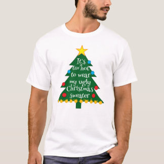 Too hot to wear my ugly Christmas sweater tshirt  Tシャツ